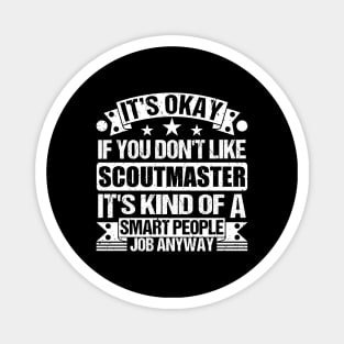 Scoutmaster lover It's Okay If You Don't Like Scoutmaster It's Kind Of A Smart People job Anyway Magnet